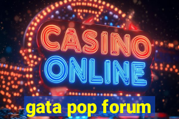 gata pop forum